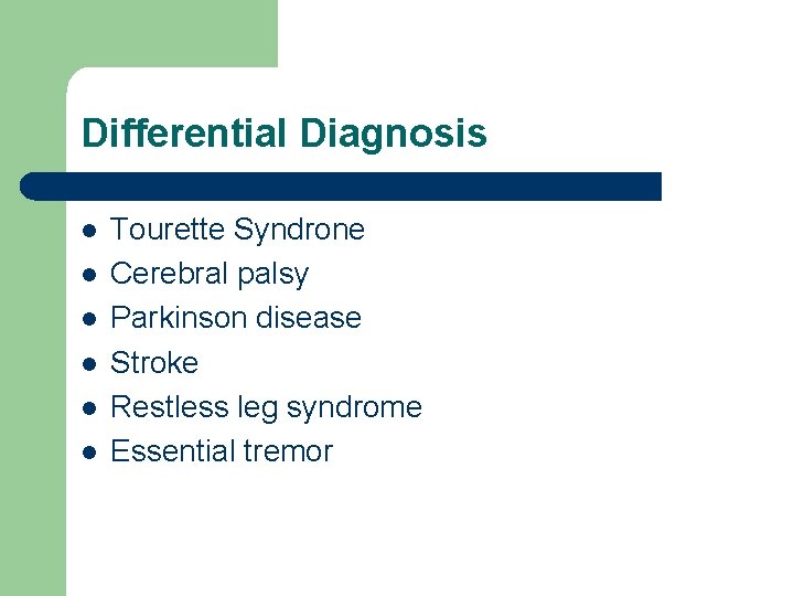 Differential Diagnosis l l l Tourette Syndrone Cerebral palsy Parkinson disease Stroke Restless leg