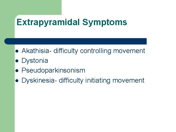 Extrapyramidal Symptoms l l Akathisia- difficulty controlling movement Dystonia Pseudoparkinsonism Dyskinesia- difficulty initiating movement