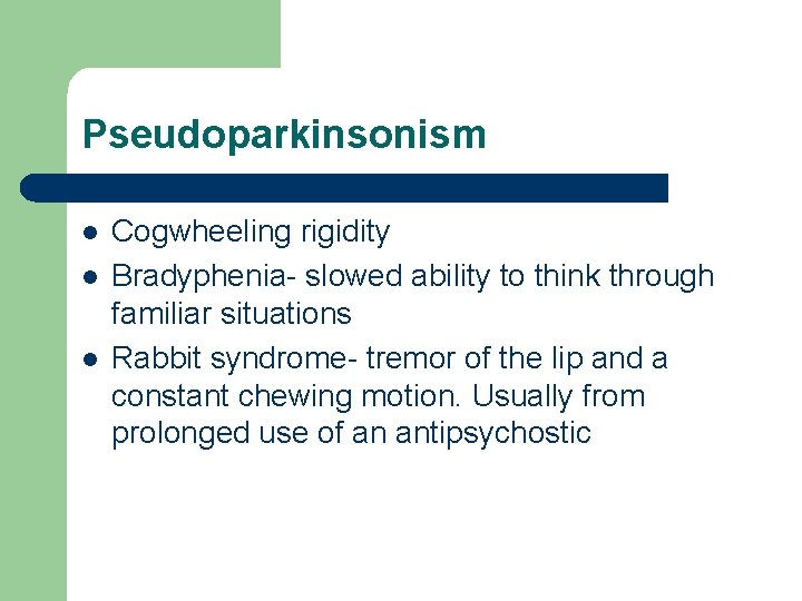 Pseudoparkinsonism l l l Cogwheeling rigidity Bradyphenia- slowed ability to think through familiar situations