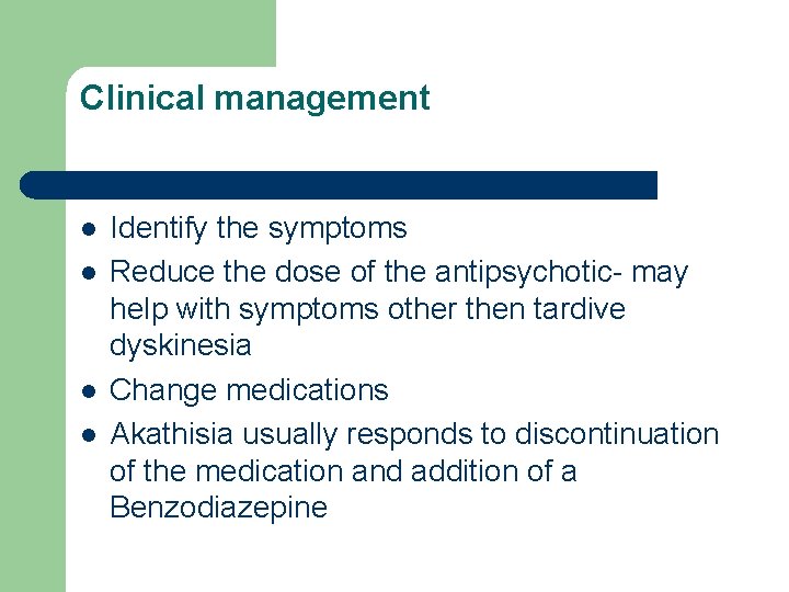 Clinical management l l Identify the symptoms Reduce the dose of the antipsychotic- may