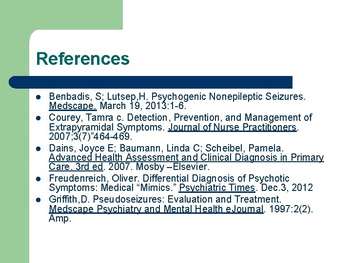 References l l l Benbadis, S; Lutsep, H. Psychogenic Nonepileptic Seizures. Medscape. March 19,