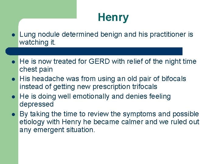 Henry l Lung nodule determined benign and his practitioner is watching it. l He