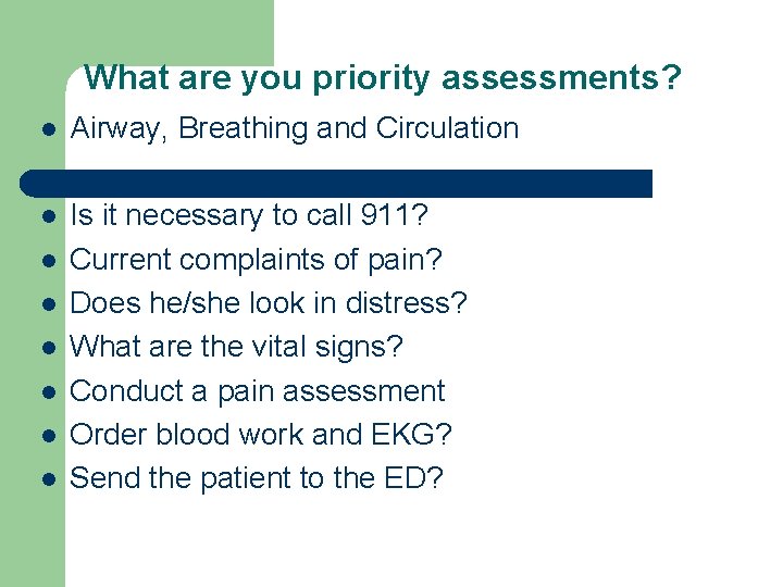 What are you priority assessments? l Airway, Breathing and Circulation l Is it necessary