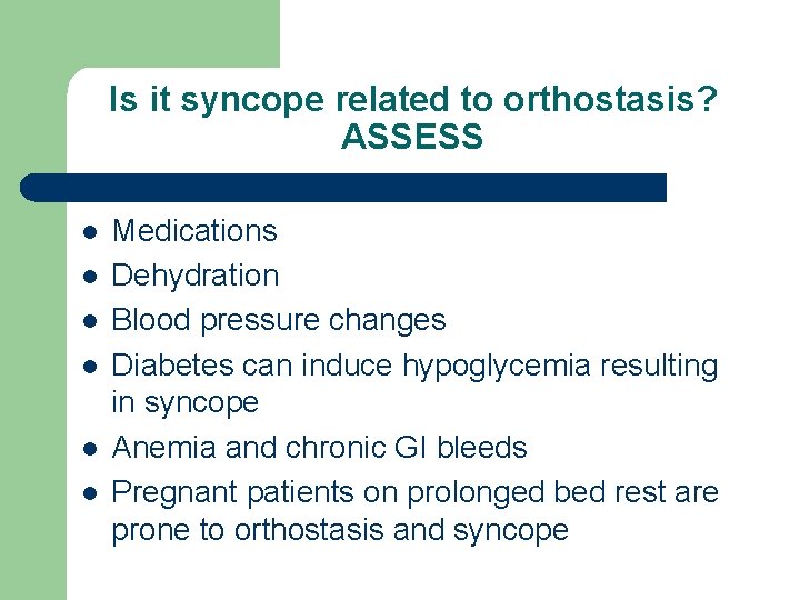 Is it syncope related to orthostasis? ASSESS l l l Medications Dehydration Blood pressure