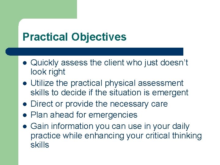 Practical Objectives l l l Quickly assess the client who just doesn’t look right