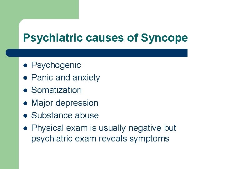 Psychiatric causes of Syncope l l l Psychogenic Panic and anxiety Somatization Major depression