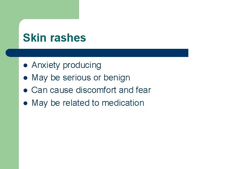 Skin rashes l l Anxiety producing May be serious or benign Can cause discomfort