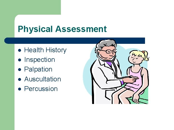 Physical Assessment l l l Health History Inspection Palpation Auscultation Percussion 