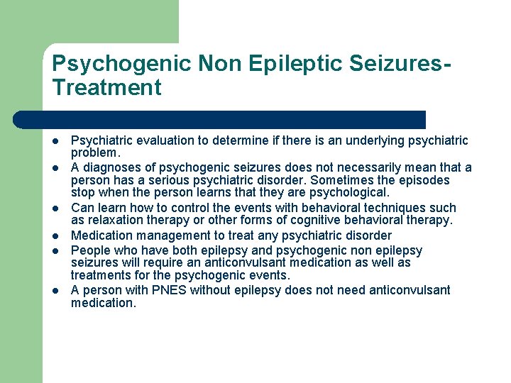 Psychogenic Non Epileptic Seizures. Treatment l l l Psychiatric evaluation to determine if there