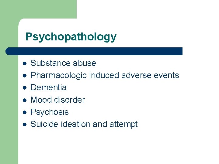 Psychopathology l l l Substance abuse Pharmacologic induced adverse events Dementia Mood disorder Psychosis