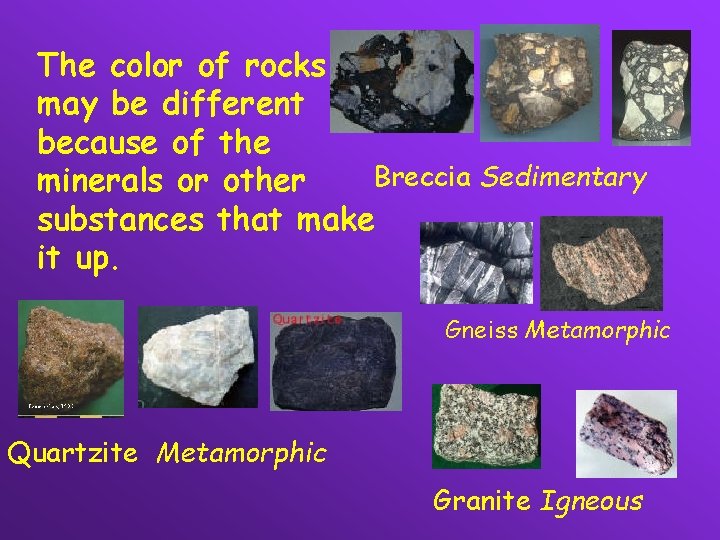 The color of rocks may be different because of the Breccia Sedimentary minerals or