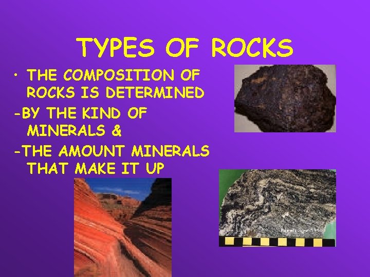 TYPES OF ROCKS • THE COMPOSITION OF ROCKS IS DETERMINED -BY THE KIND OF