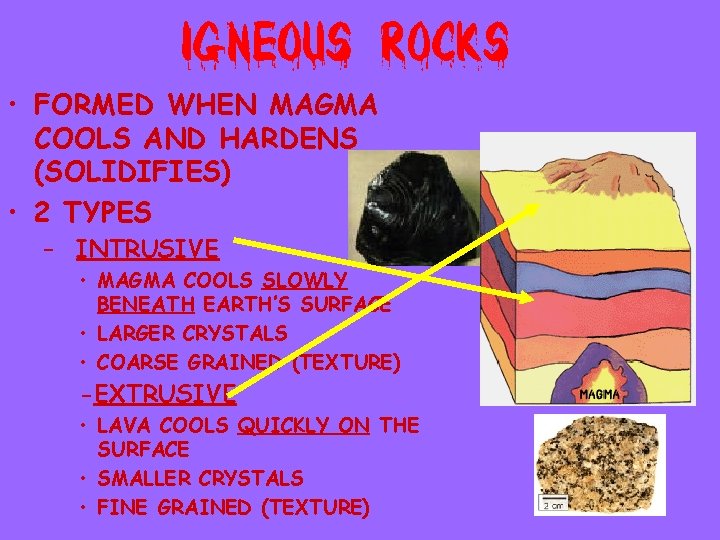  • FORMED WHEN MAGMA COOLS AND HARDENS (SOLIDIFIES) • 2 TYPES – INTRUSIVE