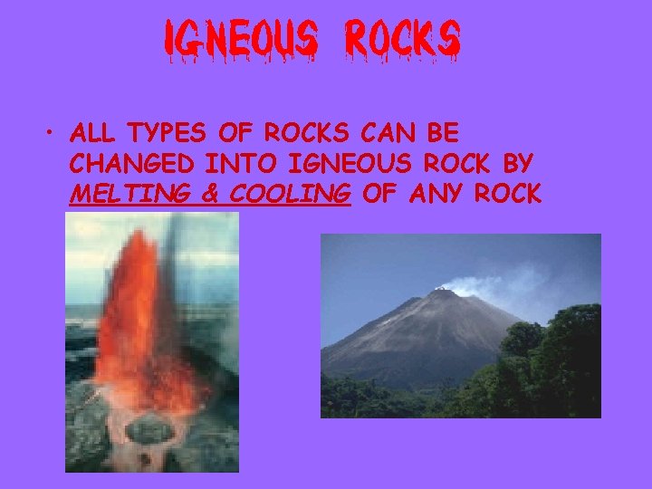  • ALL TYPES OF ROCKS CAN BE CHANGED INTO IGNEOUS ROCK BY MELTING