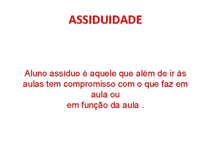 ASSIDUIDADE Aluno assíduo é aquele que além de ir às aulas tem compromisso com