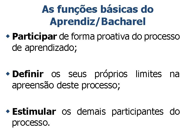 As funções básicas do Aprendiz/Bacharel w Participar de forma proativa do processo de aprendizado;