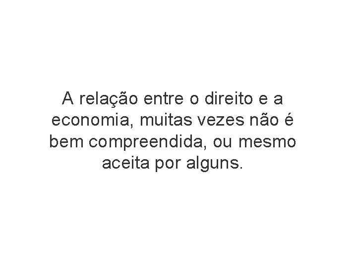 A relação entre o direito e a economia, muitas vezes não é bem compreendida,