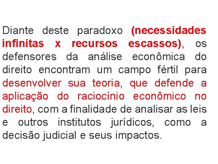 Diante deste paradoxo (necessidades infinitas x recursos escassos), os defensores da análise econômica do