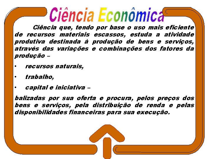 Ciência que, tendo por base o uso mais eficiente de recursos materiais escassos, estuda