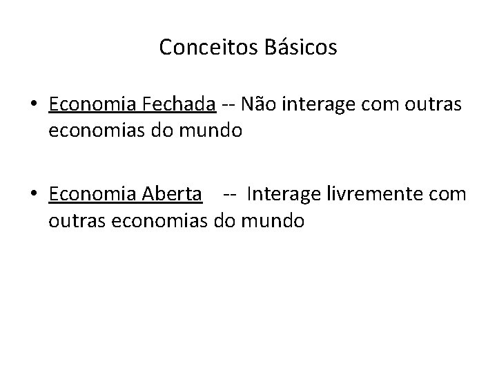 Conceitos Básicos • Economia Fechada -- Não interage com outras economias do mundo •