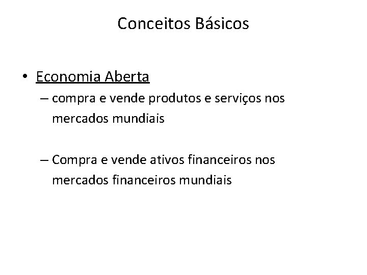 Conceitos Básicos • Economia Aberta – compra e vende produtos e serviços nos mercados