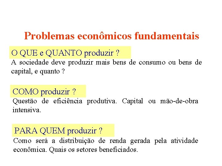 Problemas econômicos fundamentais O QUE e QUANTO produzir ? A sociedade deve produzir mais