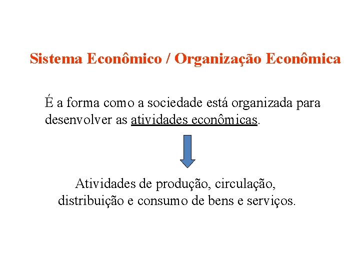 Sistema Econômico / Organização Econômica É a forma como a sociedade está organizada para