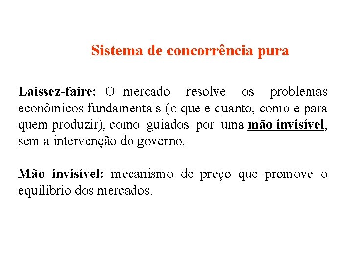 Sistema de concorrência pura Laissez-faire: O mercado resolve os problemas econômicos fundamentais (o que