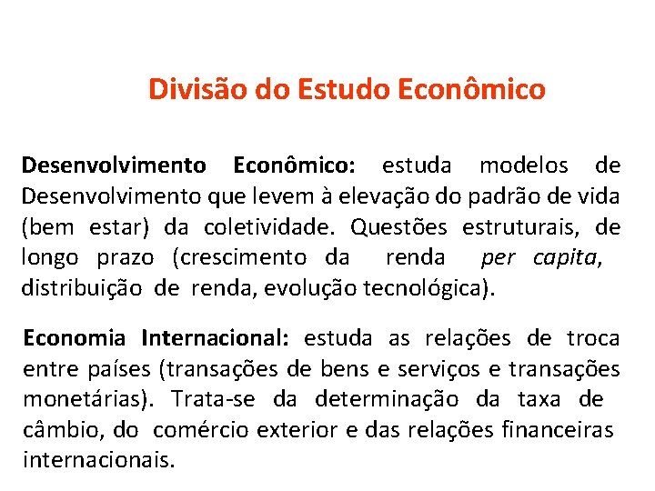 Divisão do Estudo Econômico Desenvolvimento Econômico: estuda modelos de Desenvolvimento que levem à elevação