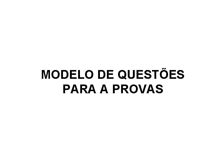 MODELO DE QUESTÕES PARA A PROVAS 
