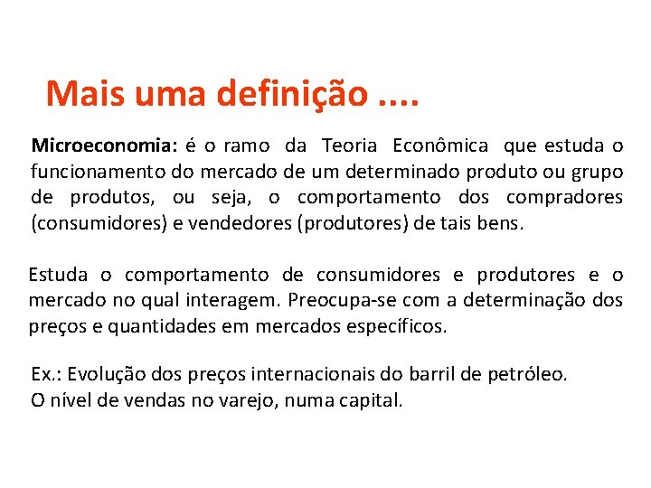 Mais uma definição. . Microeconomia: é o ramo da Teoria Econômica que estuda o