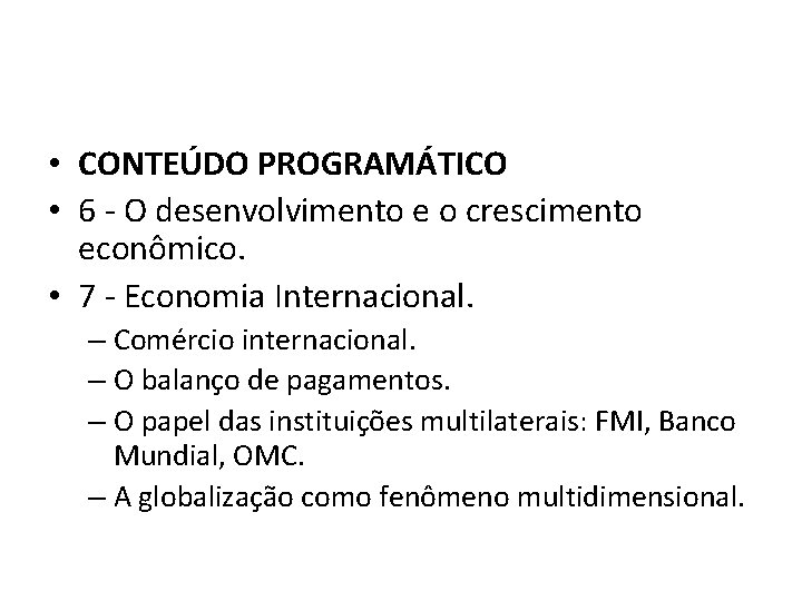  • CONTEÚDO PROGRAMÁTICO • 6 - O desenvolvimento e o crescimento econômico. •