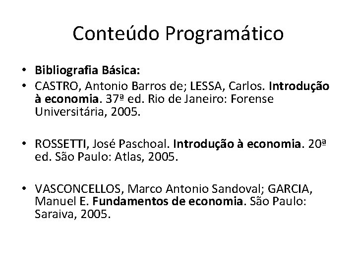 Conteúdo Programático • Bibliografia Básica: • CASTRO, Antonio Barros de; LESSA, Carlos. Introdução à
