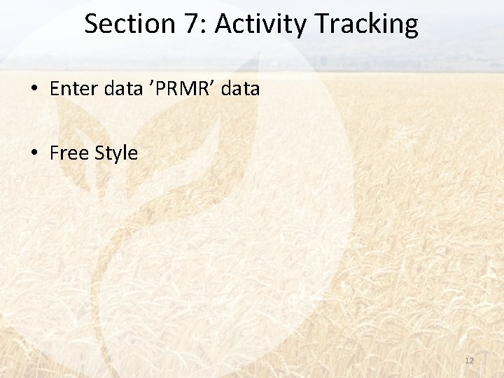 Section 7: Activity Tracking • Enter data ’PRMR’ data • Free Style 12 