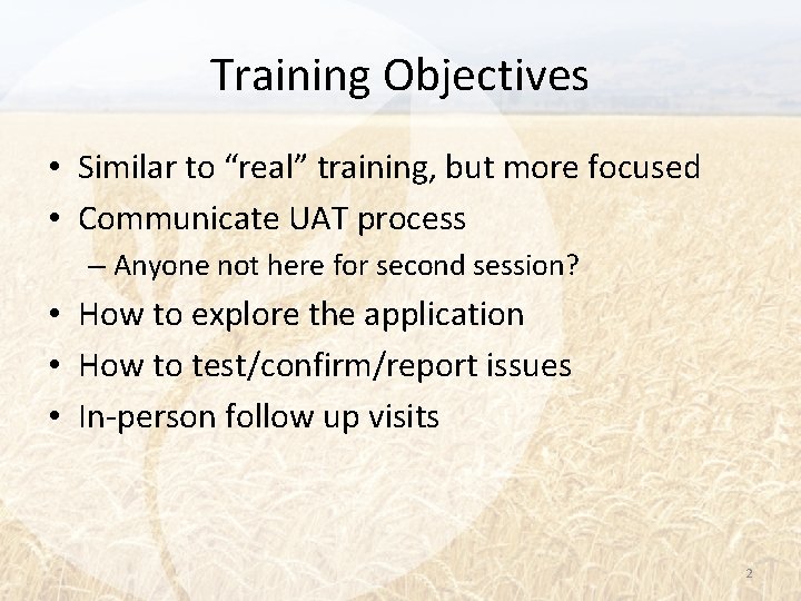 Training Objectives • Similar to “real” training, but more focused • Communicate UAT process