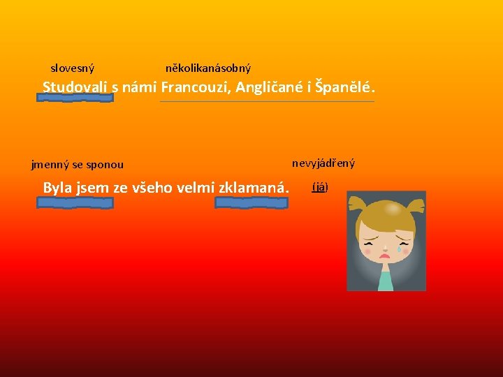 slovesný několikanásobný Studovali s námi Francouzi, Angličané i Španělé. jmenný se sponou Byla jsem