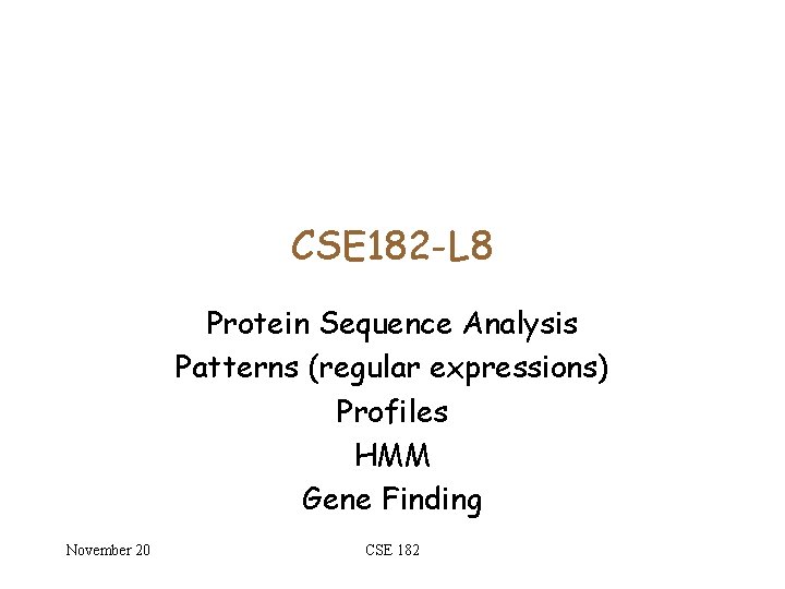 CSE 182 -L 8 Protein Sequence Analysis Patterns (regular expressions) Profiles HMM Gene Finding