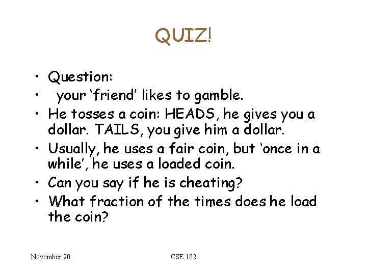 QUIZ! • Question: • your ‘friend’ likes to gamble. • He tosses a coin: