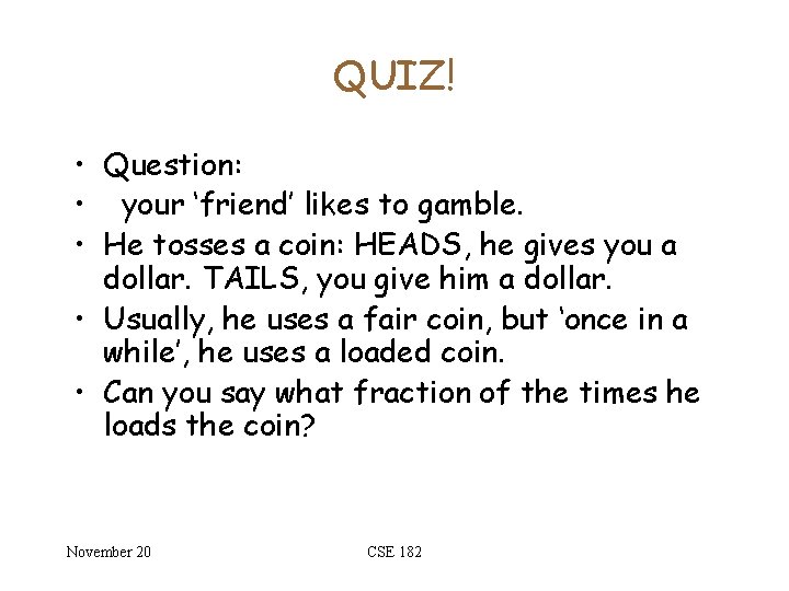 QUIZ! • Question: • your ‘friend’ likes to gamble. • He tosses a coin: