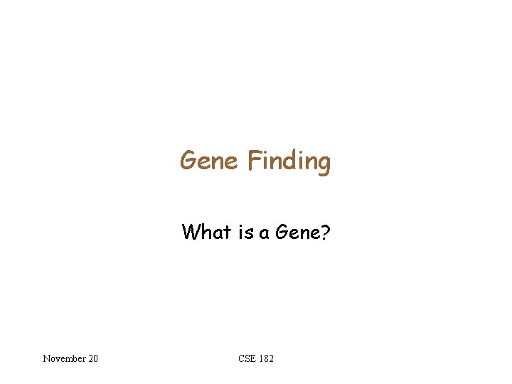 Gene Finding What is a Gene? November 20 CSE 182 