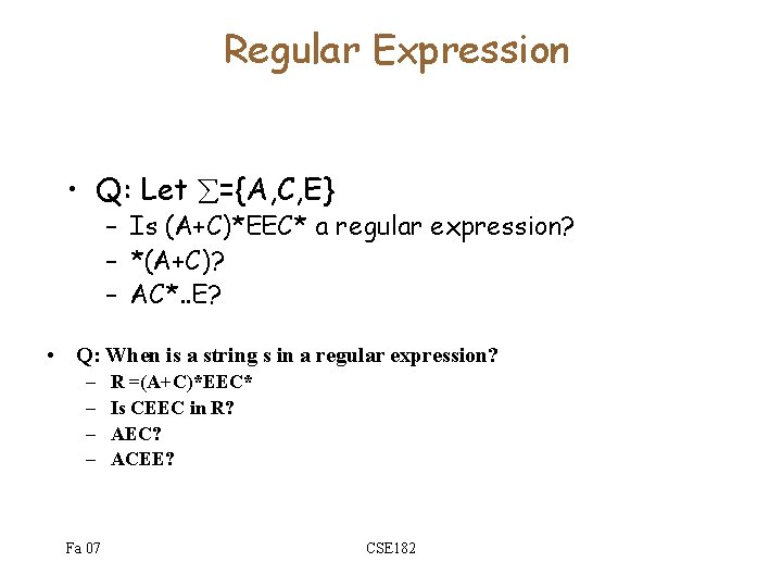 Regular Expression • Q: Let ={A, C, E} – Is (A+C)*EEC* a regular expression?