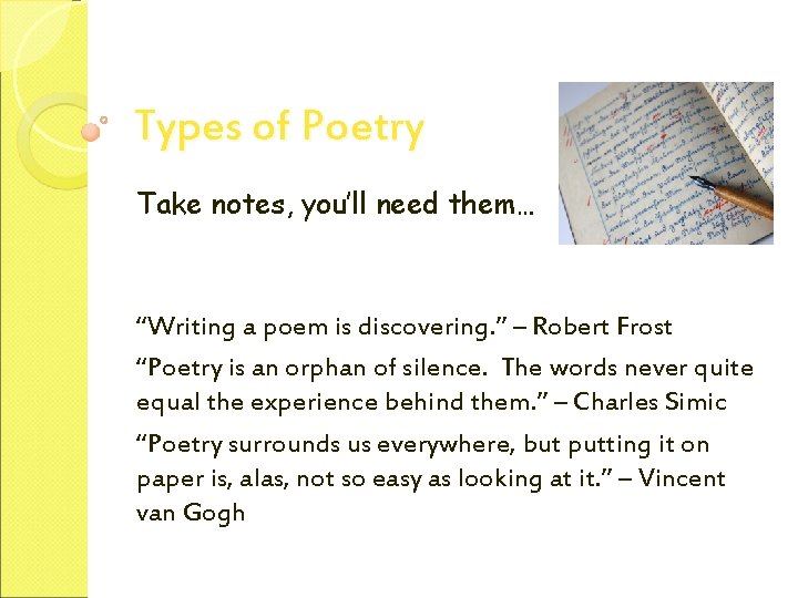 Types of Poetry Take notes, you’ll need them… “Writing a poem is discovering. ”