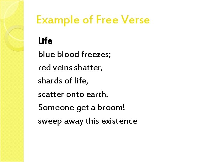 Example of Free Verse Life blue blood freezes; red veins shatter, shards of life,