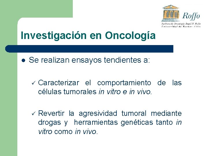 Investigación en Oncología l Se realizan ensayos tendientes a: ü Caracterizar el comportamiento de