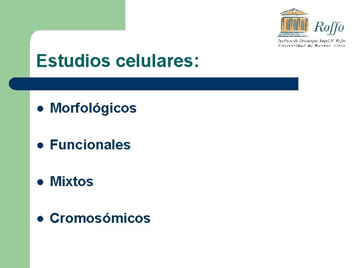 Estudios celulares: l Morfológicos l Funcionales l Mixtos l Cromosómicos 