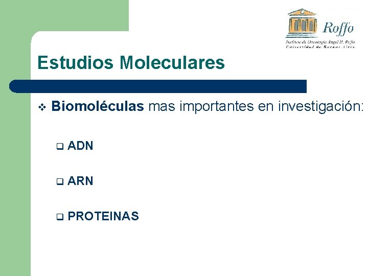 Estudios Moleculares v Biomoléculas mas importantes en investigación: q ADN q ARN q PROTEINAS