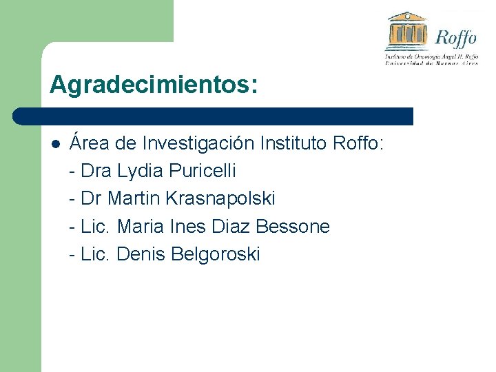 Agradecimientos: l Área de Investigación Instituto Roffo: - Dra Lydia Puricelli - Dr Martin