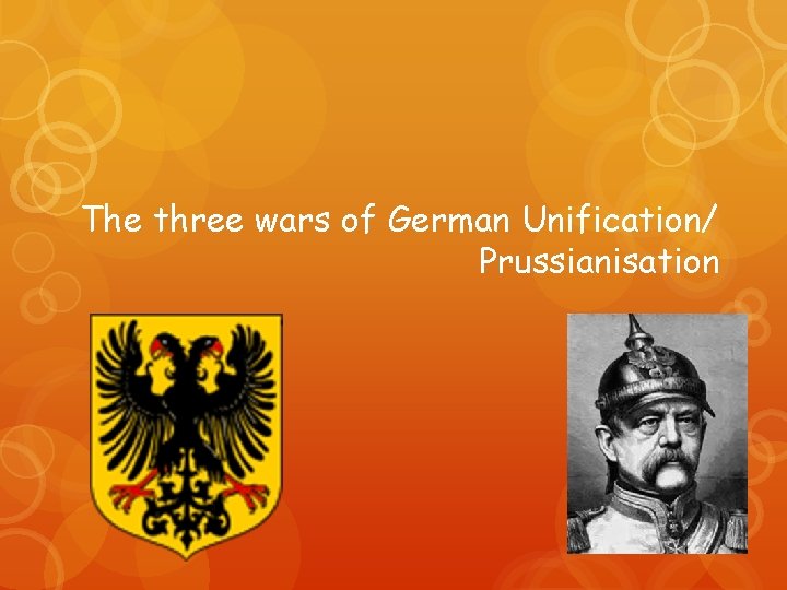 The three wars of German Unification/ Prussianisation 