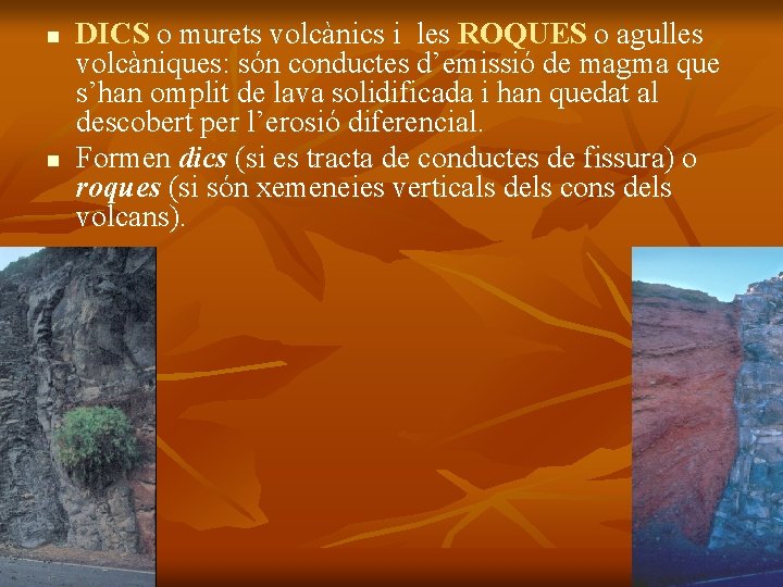 n n DICS o murets volcànics i les ROQUES o agulles volcàniques: són conductes