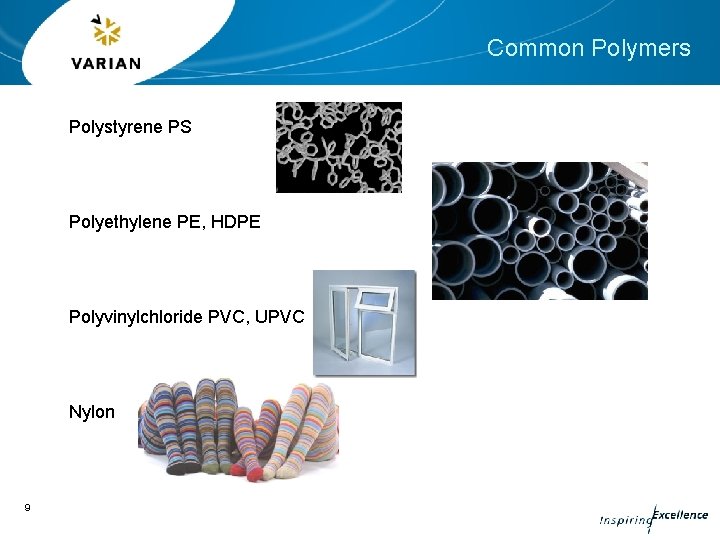 Common Polymers Polystyrene PS Polyethylene PE, HDPE Polyvinylchloride PVC, UPVC Nylon 9 